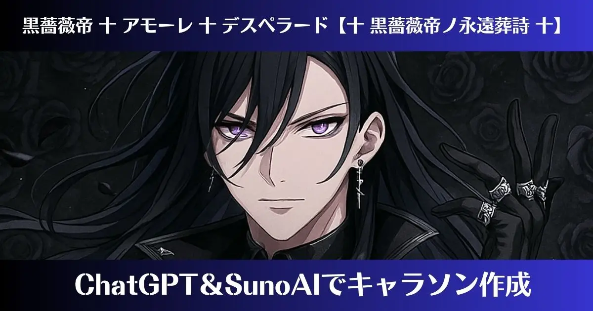 ChatGPT×SunoAIキャラソン作成　黒薔薇帝